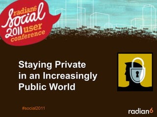 Staying Private in an IncreasinglyPublic World #social2011 