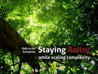 Rails in the
Enterprise     Staying Railsy
               while scaling complexity
 