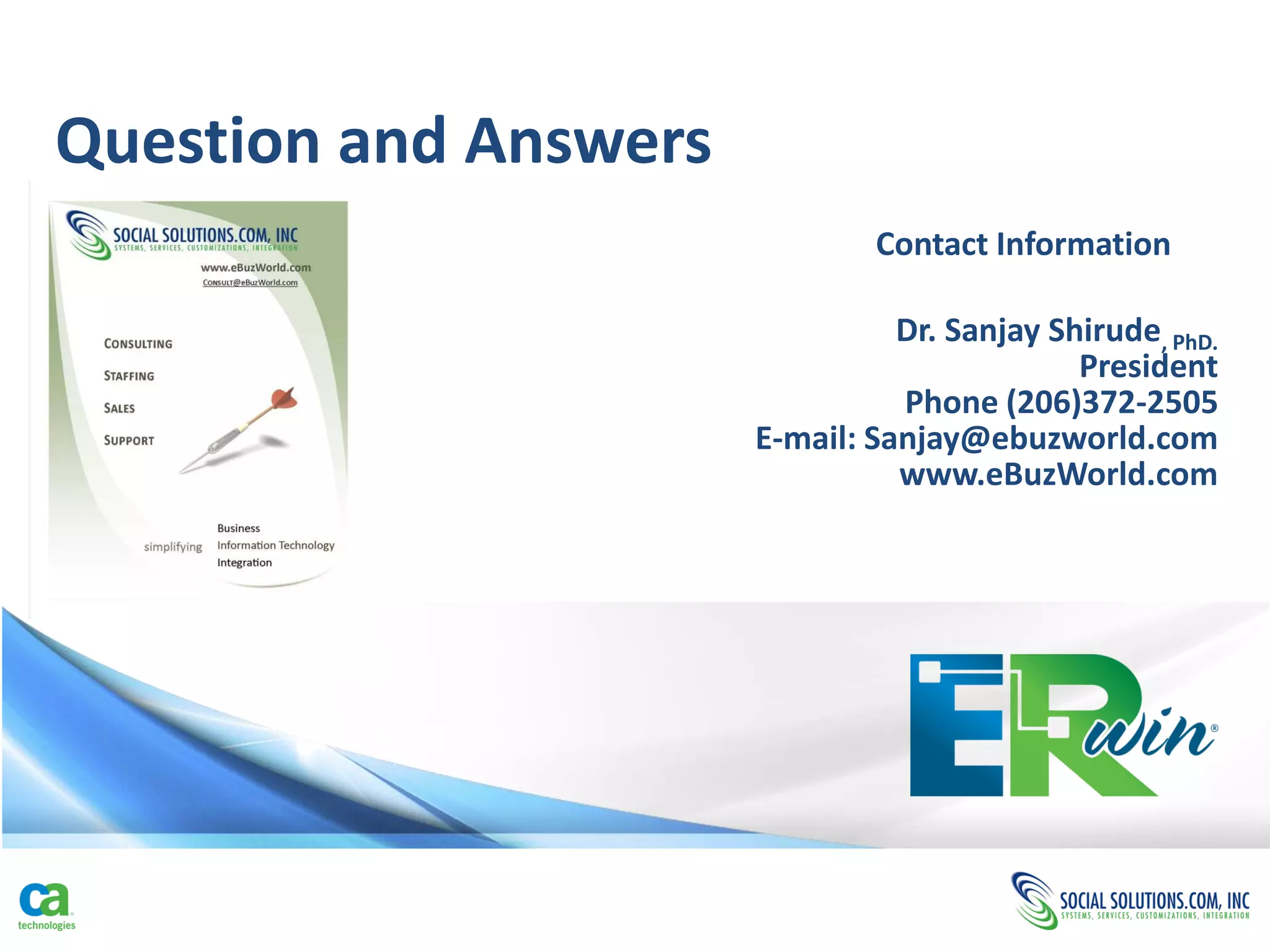 Question and Answers
                               Contact Information

                                 Dr. Sanjay Shirude, PhD.
                                              President
                                 Phone (206)372-2505
                       E-mail: Sanjay@ebuzworld.com
                                 www.eBuzWorld.com
 