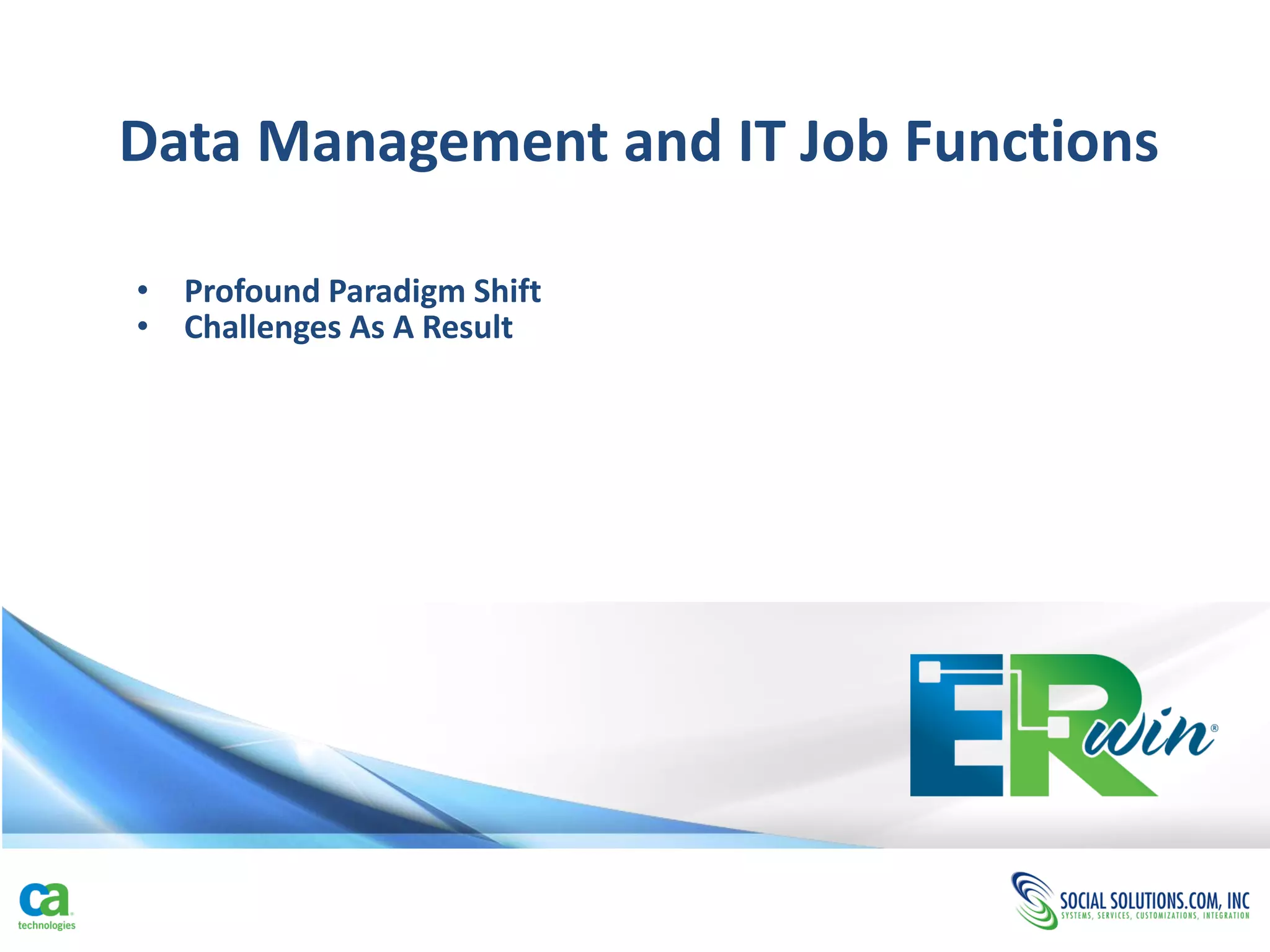 Data Management and IT Job Functions

• Profound Paradigm Shift
• Challenges As A Result
 