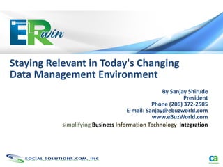 Staying Relevant in Today's Changing
Data Management Environment
                                                  By Sanjay Shirude
                                                          President
                                              Phone (206) 372-2505
                                    E-mail: Sanjay@ebuzworld.com
                                              www.eBuzWorld.com
           simplifying Business Information Technology Integration
 