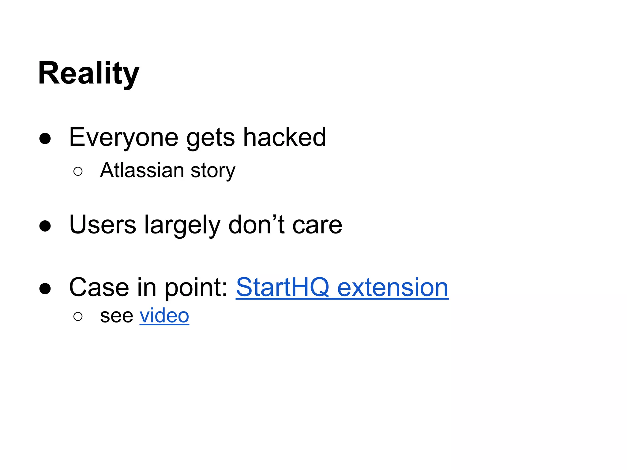 Reality
● Everyone gets hacked
○ Atlassian story
● Users largely don’t care
● Case in point: StartHQ extension
○ see video
 