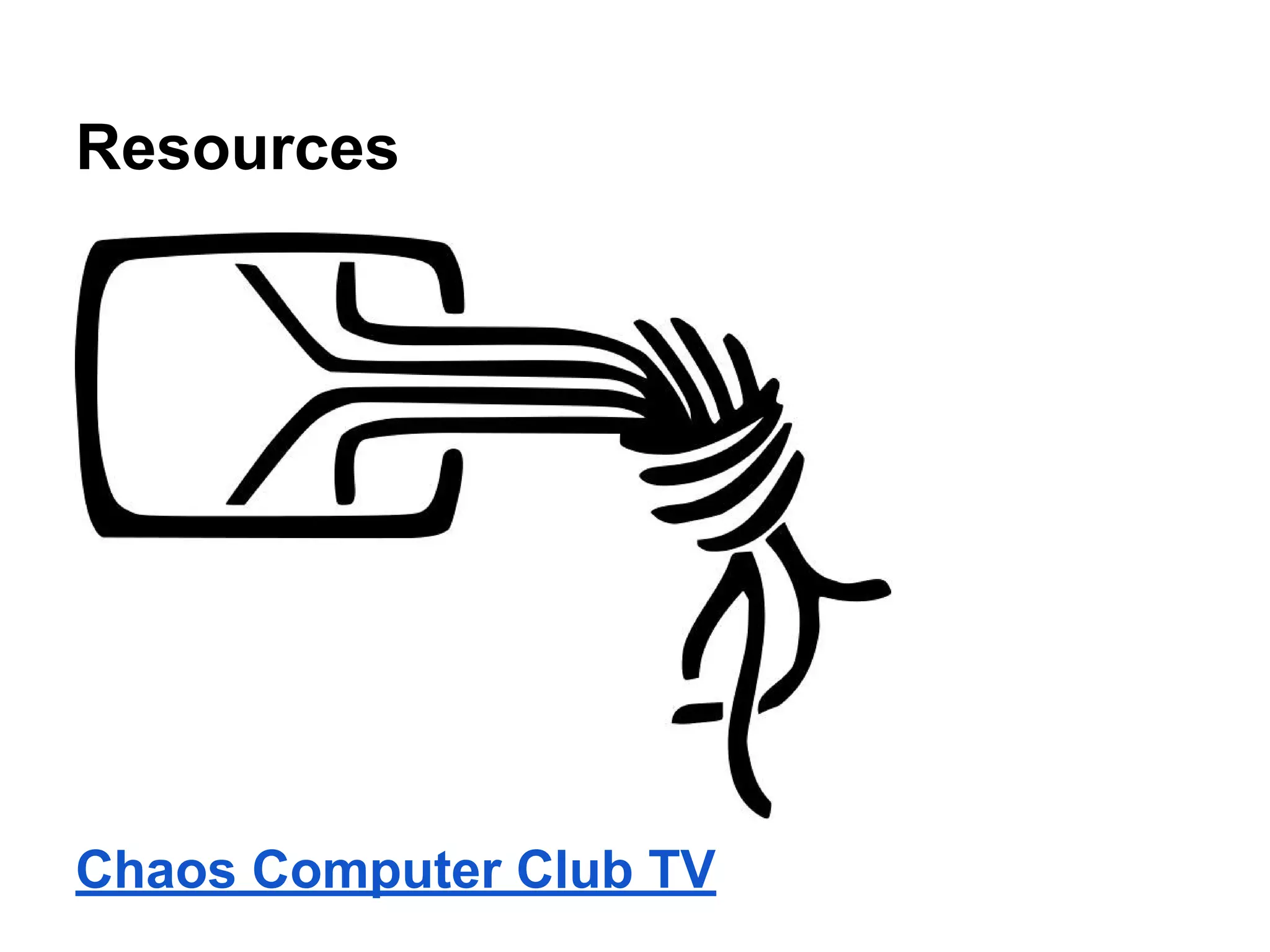 Resources
Chaos Computer Club TV
 