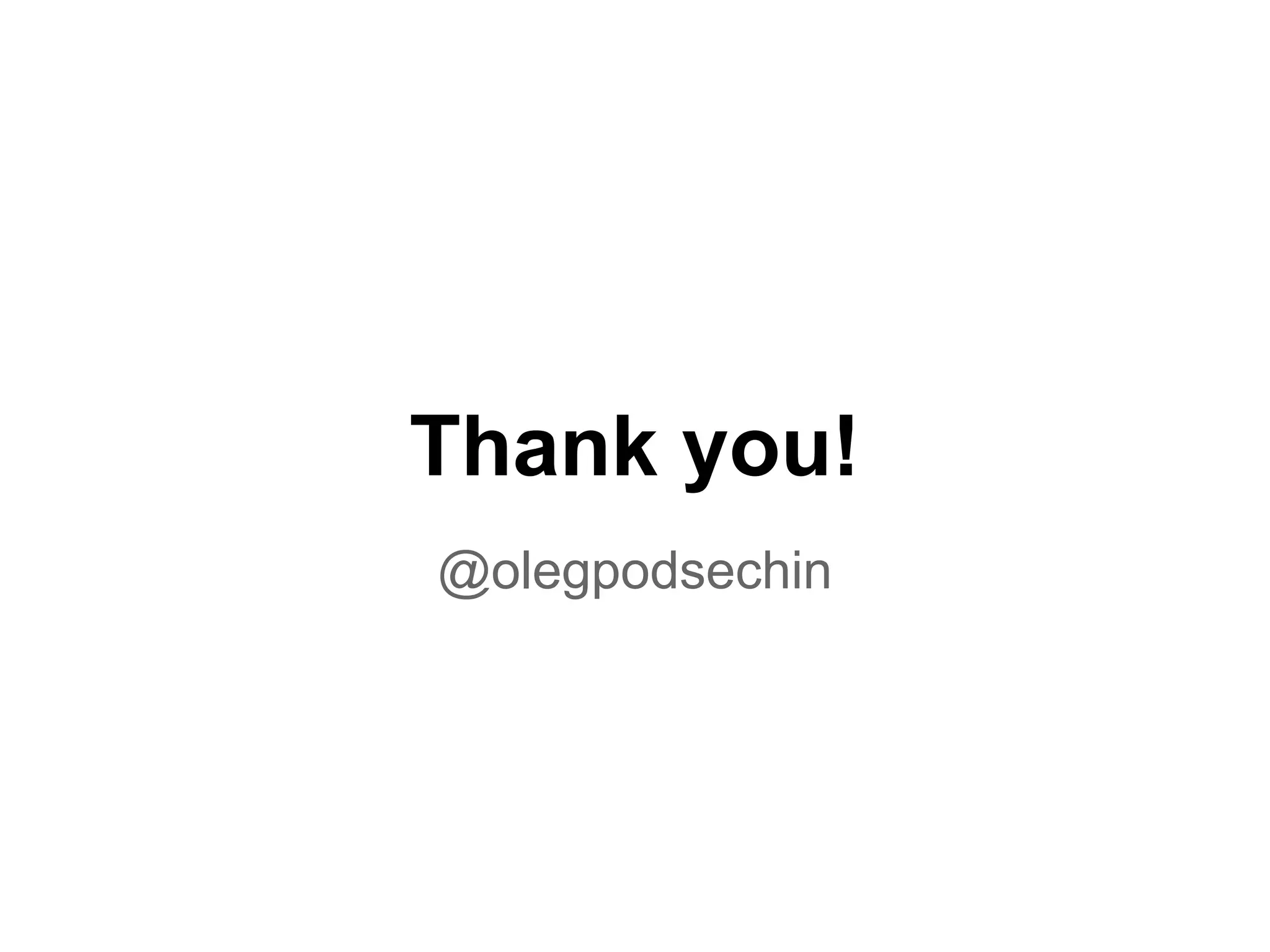 Thank you!
@olegpodsechin
 
