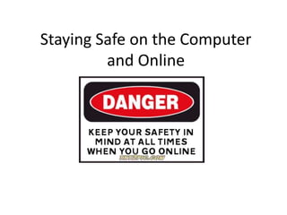 Staying Safe on the Computer
and Online
 