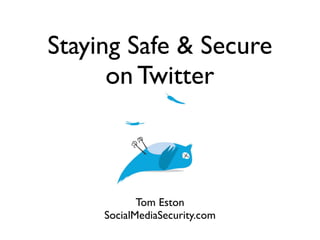 Staying Safe & Secure
      on Twitter



            Tom Eston
     SocialMediaSecurity.com
 