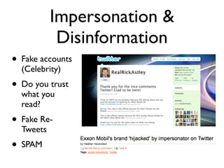 Impersonation &
            Disinformation
• Fake accounts
  (Celebrity)
• Do you trust
  what you
  read?
• Fake Re-
  Tw...