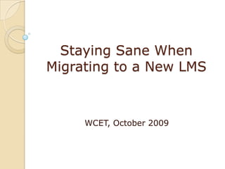 Staying Sane When Migrating to a New LMS WCET, October 2009 