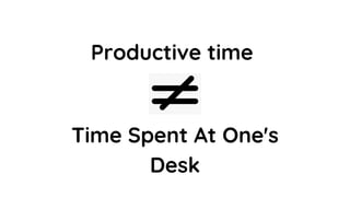 Productive time
Time Spent At One's
Desk
 