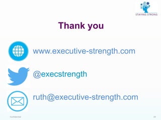 Confidential 29
Thank you
www.executive-strength.com
@execstrength
ruth@executive-strength.com
 