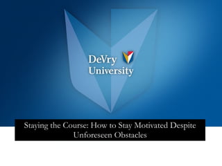 Staying the Course: How to Stay Motivated Despite Unforeseen Obstacles 