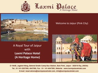A Royal Tour of Jaipur
with
Laxmi Palace Hotel
(A Heritage Home)
Welcome to Jaipur (Pink City)
 