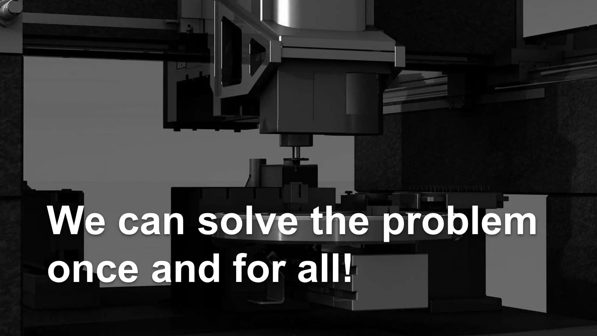 We can solve the problem
once and for all!
 