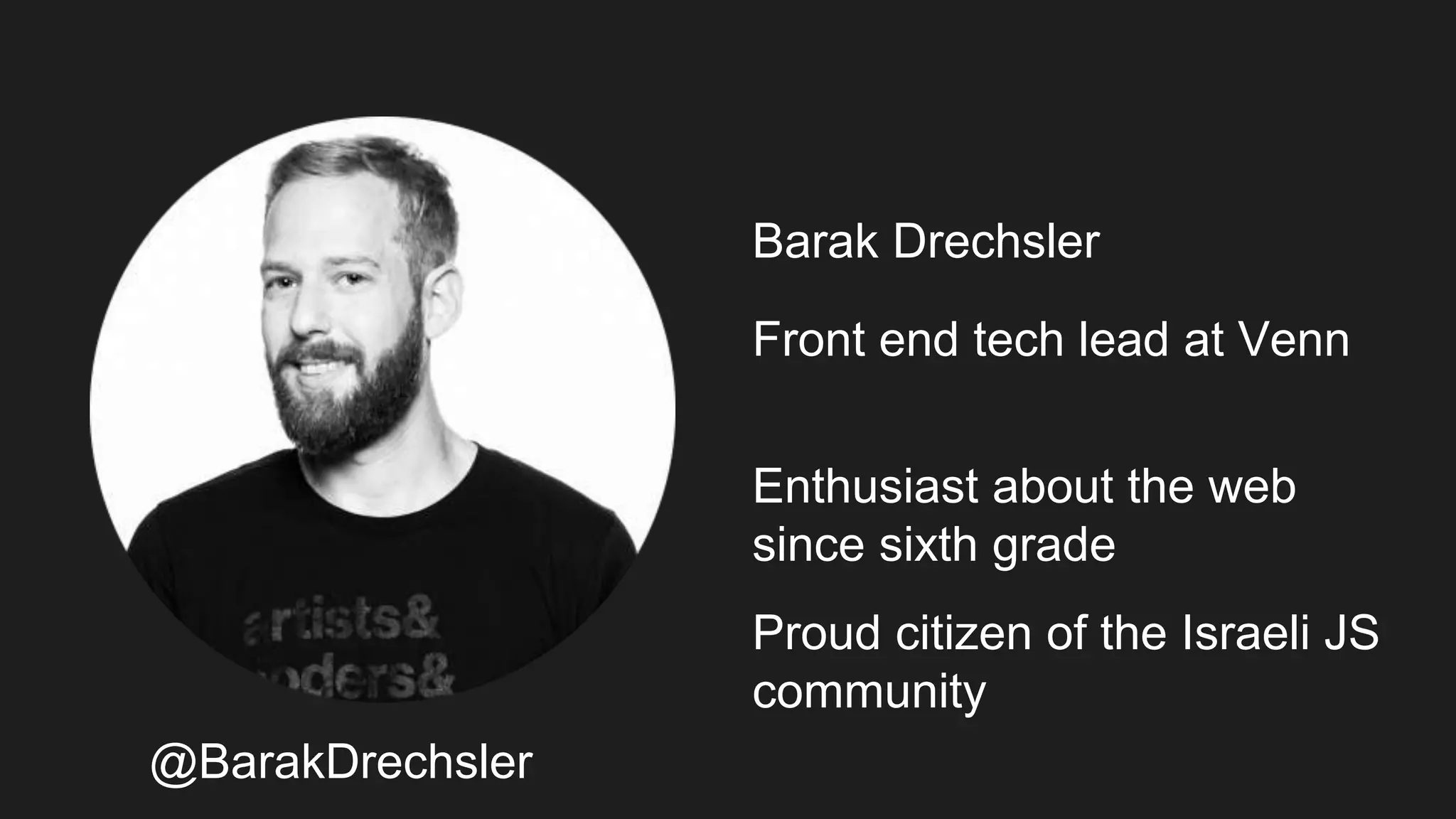 Barak Drechsler
Front end tech lead at Venn
Enthusiast about the web
since sixth grade
Proud citizen of the Israeli JS
community
@BarakDrechsler
 