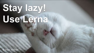 Stay lazy!
Use Lerna
By Barak Drechsler
 