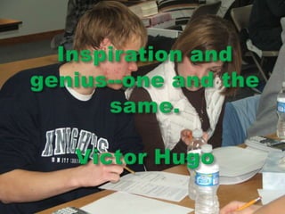Inspiration and genius--one and the same.Victor Hugo