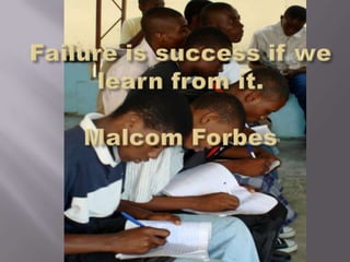 Failure is success if we learn from it. Malcom Forbes