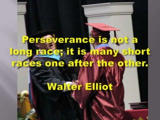 Perseverance is not a long race; it is many short races one after the other. Walter Elliot