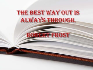 The best way out is always through.Robert Frost