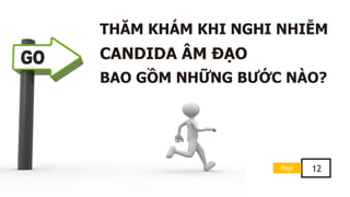 Page 12
THĂM KHÁM KHI NGHI NHIỄM
CANDIDA ÂM ĐẠO
BAO GỒM NHỮNG BƯỚC NÀO?
 