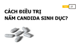 CÁCH ĐIỀU TRỊ
NẤM CANDIDA SINH DỤC?
Page 27
 
