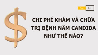 CHI PHÍ KHÁM VÀ CHỮA
TRỊ BỆNH NẤM CANDIDA
NHƯ THẾ NÀO?
Page
Page 61
 