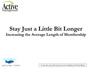 Stay Just a Little Bit Longer Increasing the Average Length of Membership 