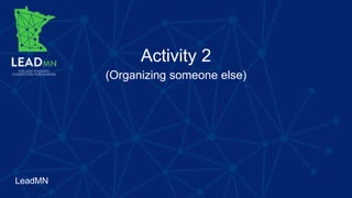 LeadMN
Activity 2
(Organizing someone else)
 