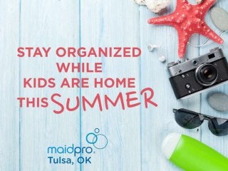 Stay Organized While Kids
Are Home This Summer
MaidPro Tulsa
 