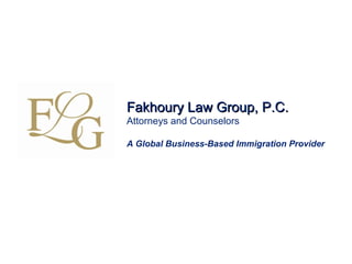 Fakhoury Law Group, P.C.
Attorneys and Counselors
A Global Business-Based Immigration Provider

 