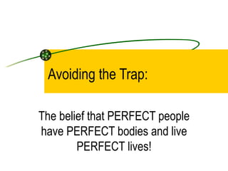Avoiding the Trap: The belief that PERFECT people have PERFECT bodies and live PERFECT lives! 