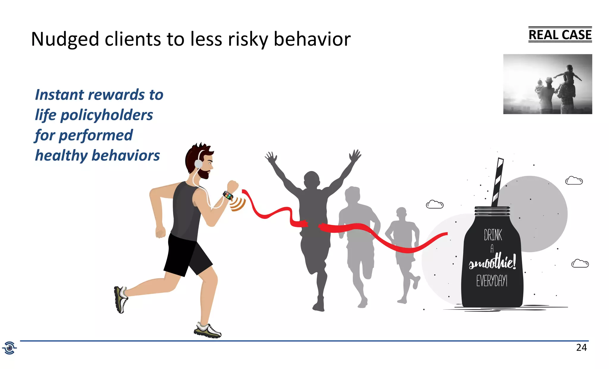 24
Nudged clients to less risky behavior
Instant rewards to
life policyholders
for performed
healthy behaviors
REAL CASE
 