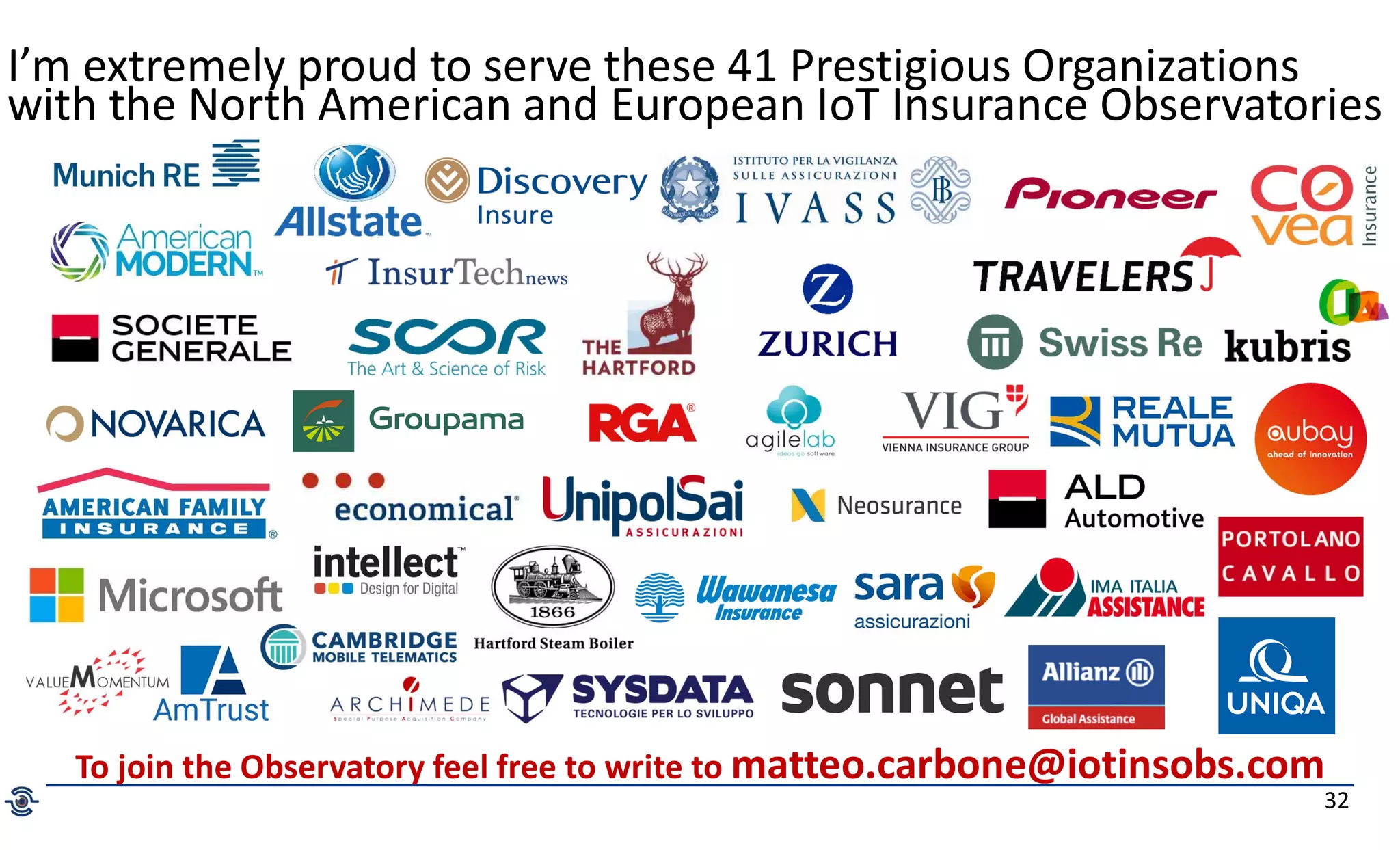 32
I’m extremely proud to serve these 41 Prestigious Organizations
with the North American and European IoT Insurance Observatories
To join the Observatory feel free to write to matteo.carbone@iotinsobs.com
 