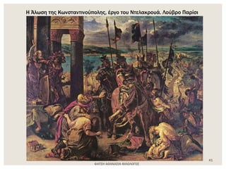 Η Άλωση της Κωνσταντινούπολης, έργο του Ντελακρουά. Λούβρο Παρίσι
ΦΑΤΣΗ ΑΘΑΝΑΣΙΑ ΦΙΛΟΛΟΓΟΣ
41
 