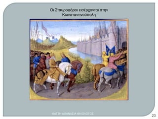 Οι Σταυροφόροι εισέρχονται στην
Κωνσταντινούπολη
ΦΑΤΣΗ ΑΘΑΝΑΣΙΑ ΦΙΛΟΛΟΓΟΣ
23
 