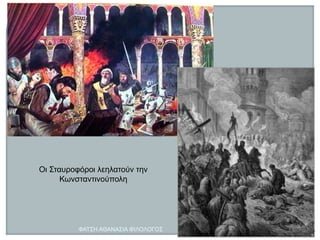 Οι Σταυροφόροι λεηλατούν την
Κωνσταντινούπολη
ΦΑΤΣΗ ΑΘΑΝΑΣΙΑ ΦΙΛΟΛΟΓΟΣ
27
 