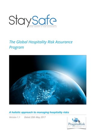 The Global Hospitality Risk Assurance
Program
A holistic approach to managing hospitality risks
Version 1.1 Dated 20th May 2017
 