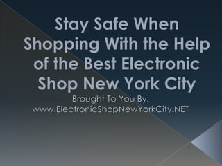 Stay Safe When Shopping With the Help of the Best Electronic Shop New York City Brought To You By: www.ElectronicShopNewYorkCity.NET 