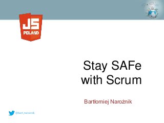 @bart_naroznik
Bartłomiej Narożnik
Stay SAFe
with Scrum
 