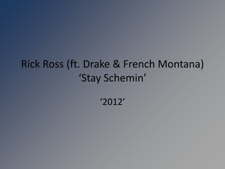 Rick Ross (ft. Drake & French Montana)
             ‘Stay Schemin’

                ‘2012’
 
