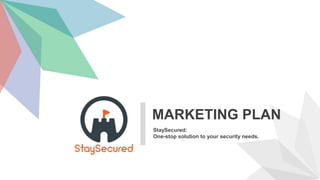 StaySecured:
One-stop solution to your security needs.
MARKETING PLAN
 