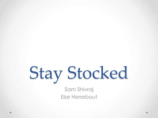Stay Stocked
Sam Shivraj
Else Herrebout
 