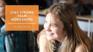 STAY STRONG
TEAM
WORKSHOPS
With Natasha McCreesh
 