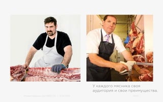 Михаил Шишкин для RIDO 2.0 / 21.05.2015 10/42
У каждого мясника своя
аудитория и свои преимущества.
У каждого мясника своя
аудитория и свои преимущества.
 