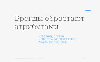 Михаил Шишкин для RIDO 2.0 / 21.05.2015 19/42
Бренды обрастают
атрибутами
НАЗВАНИЕ, СЛОГАН,
ИЛЛЮСТРАЦИЯ, ТЕКСТ, ОФИС,
АКЦИЯ, СОТРУДНИКИ...
 
