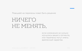 Михаил Шишкин для RIDO 2.0 / 21.05.2015 27/42
НИЧЕГО
НЕ МЕНЯТЬ,
Реакцией на перемены может быть решение
если изменения не сильно
коснулись вашего сегмента,
или перемены могут иметь
временный характер.
 