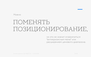 Михаил Шишкин для RIDO 2.0 / 21.05.2015 29/42
ПОМЕНЯТЬ
ПОЗИЦИОНИРОВАНИЕ,
Можно
но это не значит ограничиться
“антикризисным меню” или
расширением ценового диапазона.
 