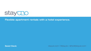 stayulo.com / @stayulo / alfred@stayulo.com
Flexible apartment rentals with a hotel experience.
Seed Deck
 