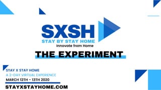 STAY X STAY HOME
A 2-DAY VIRTUAL EXPERIENCE
MARCH 12TH - 13TH 2020
STAYXSTAYHOME.COM
THE EXPERIMENT
 