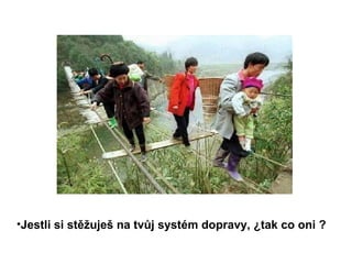 Jestli si stěžuješ na tvůj systém dopravy, ¿tak co oni ? 